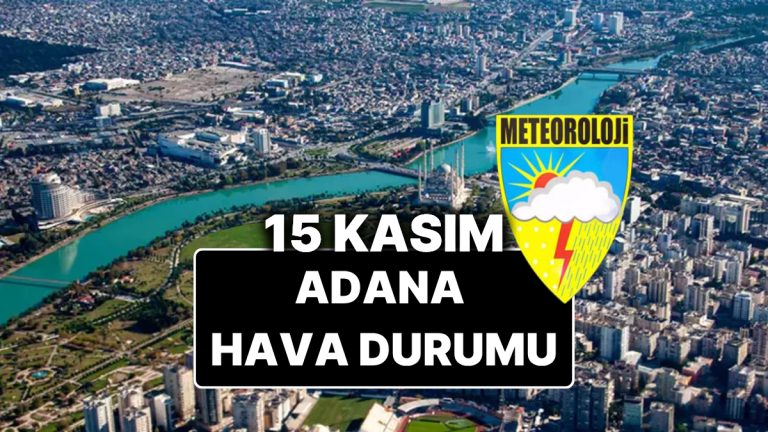 15 Kasım Cumartesi Adana Hava Durumu: Bugün Adana’da Hava Durumu Nasıl, Yağmur Var mı?
