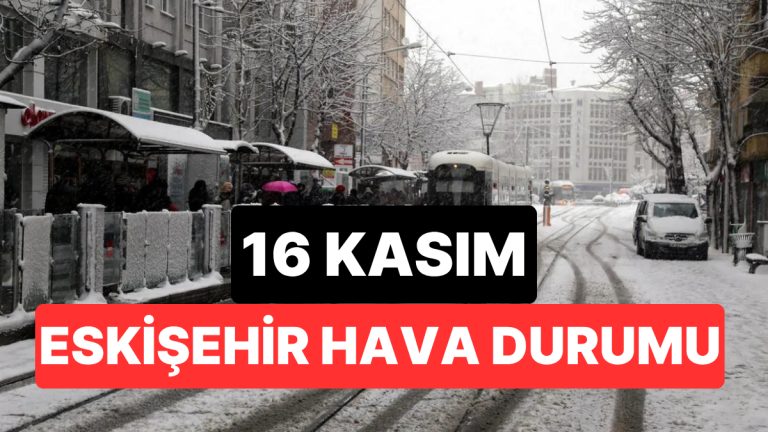 16 Kasım Pazar Eskişehir Hava Durumu: Eskişehir’de Bugün Hava Nasıl?