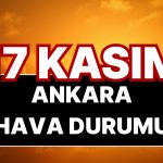 17 Kasım Pazartesi Ankara Hava Durumu: Ankara’da Bugün Hava Nasıl?