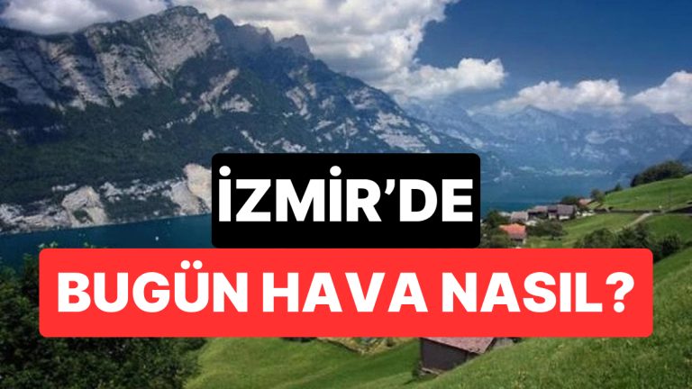 18 Kasım Çarşamba İzmir Hava Durumu: Bugün İzmir’de Hava Durumu Nasıl?