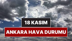 18 Kasım Salı Ankara Hava Durumu: Ankara’da Bugün Hava Nasıl, Yağmur Var mı?