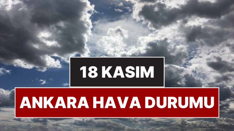 18 Kasım Salı Ankara Hava Durumu: Ankara’da Bugün Hava Nasıl, Yağmur Var mı?