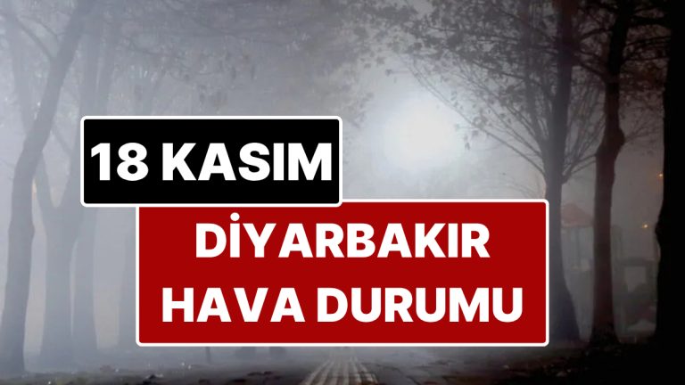 18 Kasım Salı Diyarbakır Hava Durumu: Diyarbakır’da Bugün Hava Durumu Nasıl?