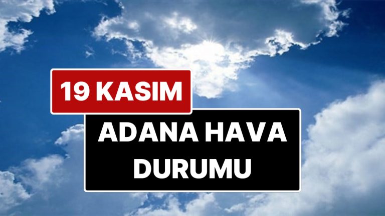 19 Kasım Çarşamba Adana Hava Durumu: Adana’da Bugün Hava Durumu Nasıl?
