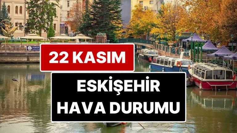 22 Kasım Cumartesi Eskişehir Hava Durumu: Eskişehir’de Bugün Hava Durumu Nasıl?