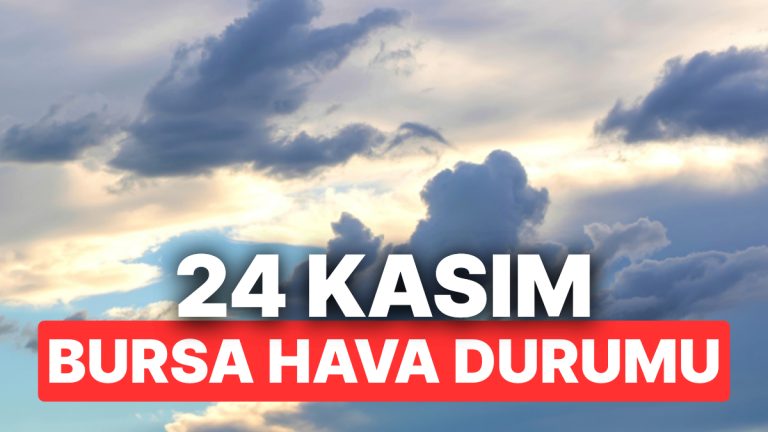24 Kasım Pazartesi Bursa Hava Durumu: Bursa’da Hava Durumu Bugün Nasıl?