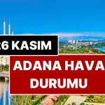 26 Kasım Çarşamba Adana Hava Durumu: Adana’da Bugün Hava Durumu Nasıl?