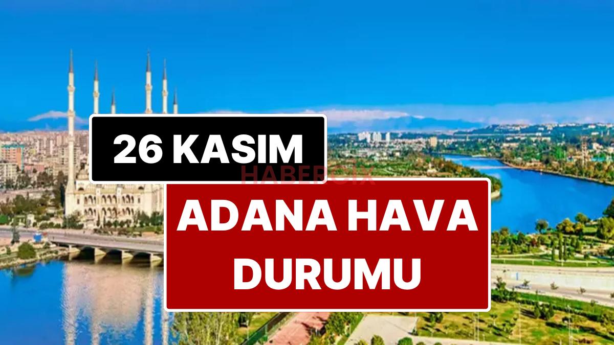 26 Kasım Çarşamba Adana Hava Durumu: Adana’da Bugün Hava Durumu Nasıl?