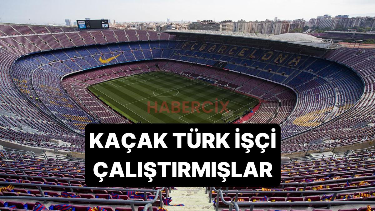 Barcelona’nın Stadı Camp Nou’yu Yenileyen 79 Türk İşçinin Kaçak Çalıştırıldığı Ortaya Çıktı