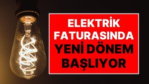 Faturası 984 Lira Üstü Gelenler Dikkat! Elektrik Faturalarında Yeni Periyot 1 Ocak’ta Başlıyor