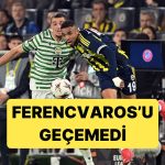 Fenerbahçe Evinde Ferencvaros’la 1-1 Berabere Kaldı