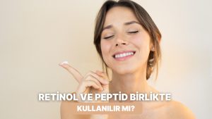 Gerçekten Mükemmel İkili mi? Retinol ve Peptid Kombinasyonun Bu Kadar Popüler Olmasının Sebepleri