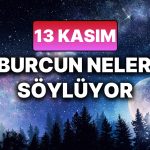 Günlük Burç Yorumuna Göre 13 Kasım Perşembe Günün Nasıl Geçecek?
