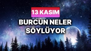 Günlük Burç Yorumuna Göre 13 Kasım Perşembe Günün Nasıl Geçecek?