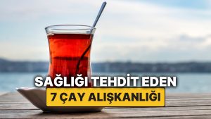 Harvard’lı Doktor Çay Severleri Uyardı: Bu 7 Çay Alışkanlığıyla Sıhhatinizi Tehlikeye Atıyor Olabilirsiniz!