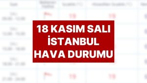 İstanbul Isınıyor! 18 Kasım Salı İstanbul Hava Durumu: İstanbul’da Bugün Hava Nasıl?