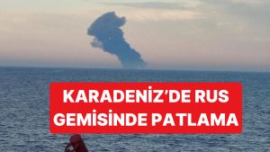 Karadeniz’de Rus Gemisinde Patlama Meydana Geldi