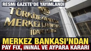 Merkez Bankası’ndan Hisse Fix, İninal ve Aypara kararı