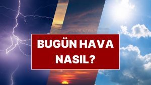 Meteoroloji Saat Verdi: 17 Kente Sarı Kodlu İkaz