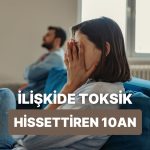 Münasebetlerde İçimizdeki Toksikliği Ortaya Çıkaran Pek de Güzel Olmayan 10 An
