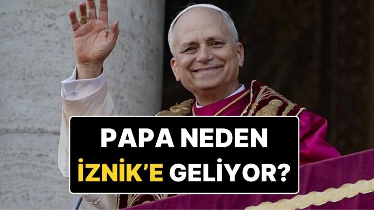 Papa 14. Leo Neden Türkiye’ye Geliyor? Papa Neden Özellikle İznik’i Ziyaret Ediyor?