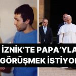 Papa II. Jean Paul’e Suikast Girişiminde Bulunan Mehmet Ali Ağca, Papa Leo’yla Görüşmek İstiyor