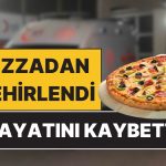 Pizzadan Zehirlendiler: Yedikten Sonra Hastaneye Kaldırılan 4 Şahıstan Biri Hayatını Kaybetti