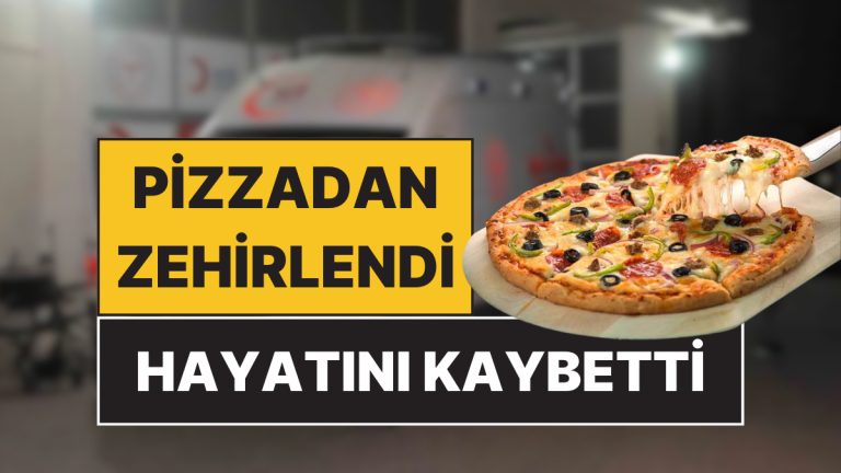 Pizzadan Zehirlendiler: Yedikten Sonra Hastaneye Kaldırılan 4 Şahıstan Biri Hayatını Kaybetti