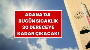Sıcaklık 30 Dereceye Kadar Çıkacak: 23 Kasım Pazar Adana Hava Durumu Raporu!