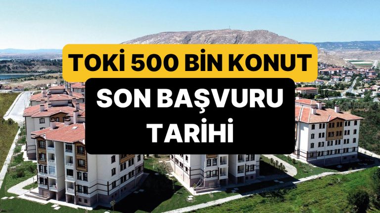 TOKİ 500 Bin Konut Başvurusu Ne Zaman Bitecek? TOKİ Başvuru Son Tarihi