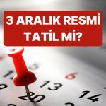 3 Aralık Ne Günü? 3 Aralık Çarşamba Resmi Tatil mi, Okullar Tatil mi Olacak?