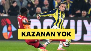 Fenerbahçe – Galatasaray Derbisinde Kazanan Çıkmadı: 1-1