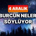 Günlük Burç Yorumuna Göre 4 Aralık Perşembe Günün Nasıl Geçecek?