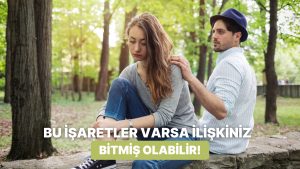İlişkiniz Bitiyor mu? Sıkıldığını Gösteren 10 İşaret