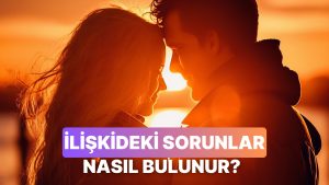 İlişkinizdeki Sorunu Bulmak İçin Sorulması Gereken 10 Soru