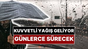 Meteoroloji Bu Vilayetleri Uyardı: Yarın Başlıyor! Kuvvetli Yağış Günlerce Sürecek