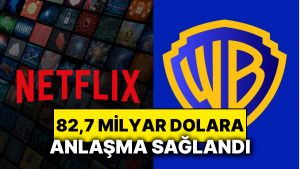 Netflix, Warner Bros. Discovery’i Satın Alacak