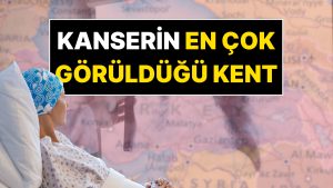 Türkiye’de Kanser Vakalarının En Çok Görüldüğü Kent Belli Oldu
